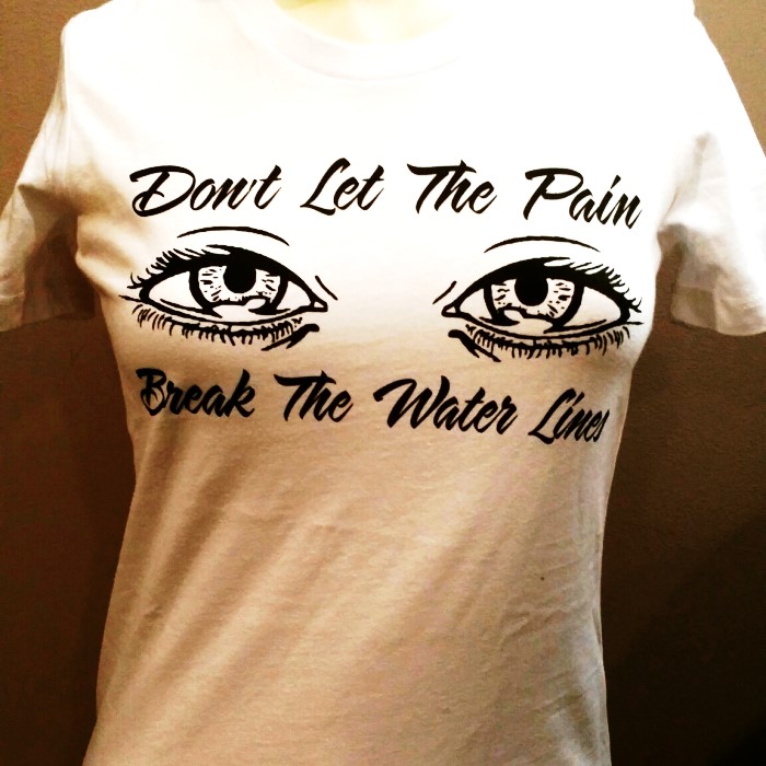 Don't Let The Pain Break The Water Line $25.00 ea